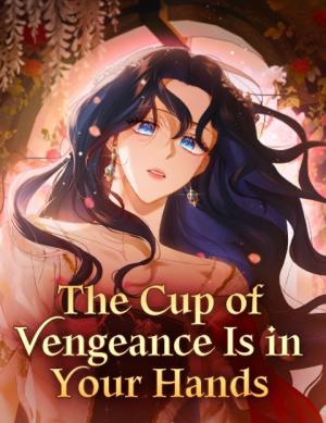 The Cup Of Vengeance Is In Your Hands